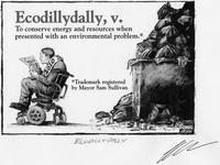 Ecodillydally, v. To conserve energy and resources when presented with an environmental problem.* *Trademark registered by Mayor Sam Sullivan