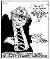 "And here you're blaming  little me because the hole's in the wrong place!"* *International Trade + Industry Minister Don Phillips on the Quintette Mine Megaproject