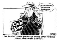 Club Keno  "They's horning in on our territory."  The B.C. Govt. stands behind the police crack down on illegal video lottery terminals