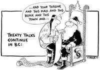 TREATY TALKS CONTINUE IN BC: "... And your throne and this mall and this block and this town and..."