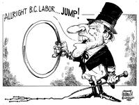 "Allright B.C. Labor... JUMP!"