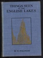 Things seen at the English lakes: a Description of the Entrancing Scenery of the Lake Country, its Fells, Waterfalls, & Mountain Peaks, by William Palmer, formerly editor of "The Fell and Rock Journal." With Illustrations and Maps.