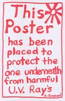 This Poster has been placed to protect the one underneath from harmful U.V. Ray's